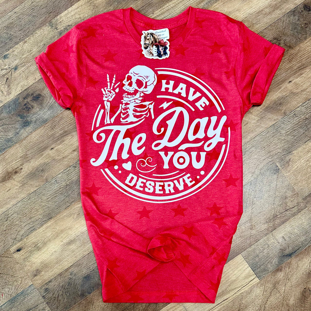 Have The Day You Deserve Tee by Painted Aces