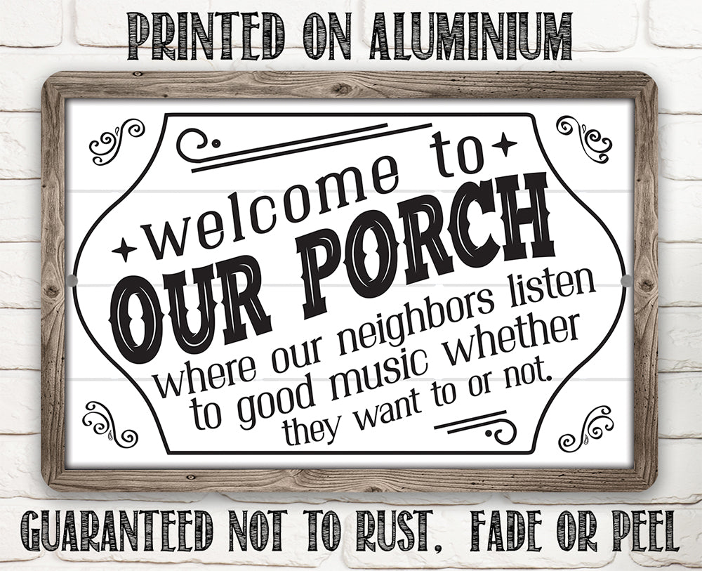 Welcome to Our Porch, Where Neighbors Listen to Good Music - Metal Sign by Lone Star Art