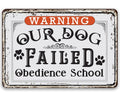 Warning Our Dog Failed Obedience School - Metal Sign by Lone Star Art