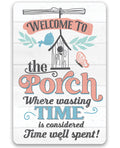 Welcome to the Porch Where Wasting Time is Considered Time Well Spent - Metal Sign by Lone Star Art